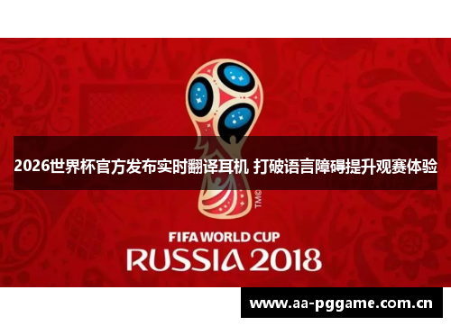 2026世界杯官方发布实时翻译耳机 打破语言障碍提升观赛体验