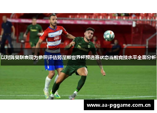 以对阵曼联表现为参照评估努涅斯世界杯预选赛状态当前竞技水平全面分析