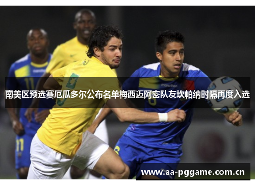 南美区预选赛厄瓜多尔公布名单梅西迈阿密队友坎帕纳时隔再度入选 南美区预选赛厄瓜多尔公布名单梅西迈阿密队友坎帕纳时隔再度入选